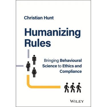 Humanizing Rules: Bringing Behavioural Science to Ethics and Compliance