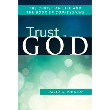 Trust in God: The Christian Life and the Book of Confessions