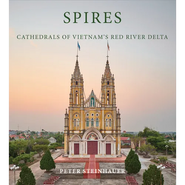 Peter Steinhauer: Spires: Cathedrals of Vietnam's Red River Delta