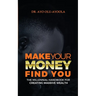 Make Your Money Find You: The Millennial Handbook For Creating Massive Wealth