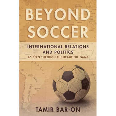 Beyond Soccer: International Relations and Politics as Seen Through the Beautiful Game