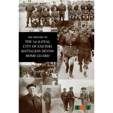 THE HISTORY OF THE 1st (LOYAL CITY OF EXETER) BATTALION DEVON HOME GUARD
