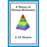 A Theory of Human Motivation: Maslow's Classic Essay on Needs and Self-Actualization
