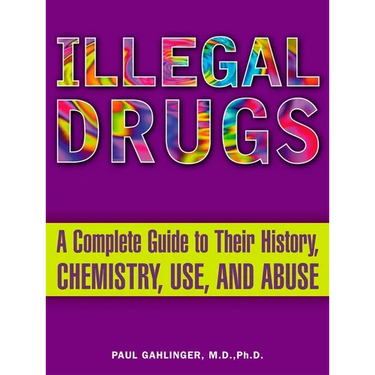 Illegal Drugs: A Complete Guide to Their History, Chemistry, Use, and Abuse