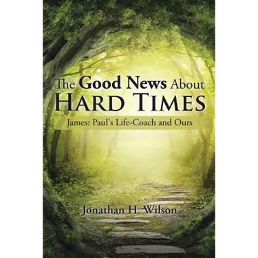 The Good News About Hard Times: James: Paul's Life-Coach and Ours