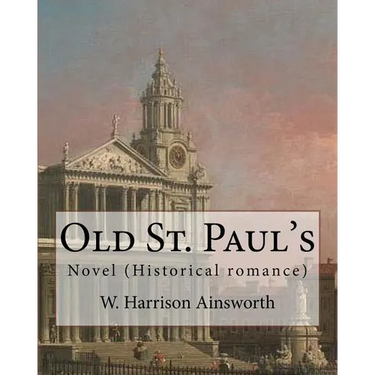 Old St. Paul's (novel). By: W. Harrison Ainsworth: Historical romance