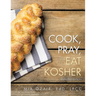 Cook, Pray, Eat Kosher: Expanded Edition