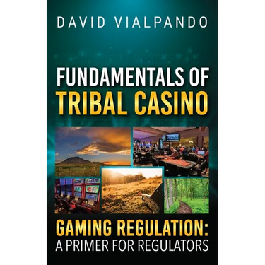 Fundamentals of Tribal Casino Gaming Regulation: A Primer for Regulators