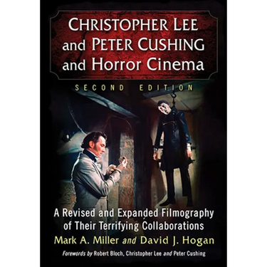 Christopher Lee and Peter Cushing and Horror Cinema: A Revised and Expanded Filmography of Their Terrifying Collaborations, 2d ed.