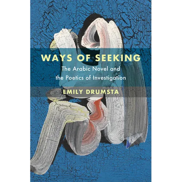 Ways of Seeking: The Arabic Novel and the Poetics of Investigation Volume 6