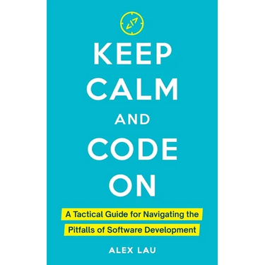 Keep Calm And Code On: A Tactical Guide for Navigating the Pitfalls of Software Development