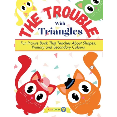 The Trouble With Triangles: Fun Picture Book That Teaches About Shapes, Primary and Secondary Colours