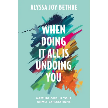 When Doing It All Is Undoing You: Meeting God in Your Unmet Expectations