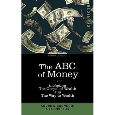 The ABC of Money: Including, the Gospel of Wealth and the Way to Wealth