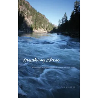 Kayaking Alone: Nine Hundred Miles from Idaho's Mountains to the Pacific Ocean