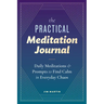 The Practical Meditation Journal: Daily Meditations and Prompts to Find Calm in Everyday Chaos