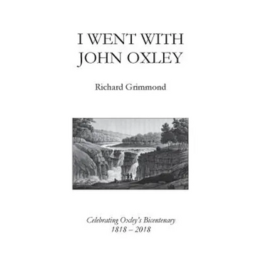 I Went With John Oxley: Celebrating Oxley's Bicentenary 1818 - 2018