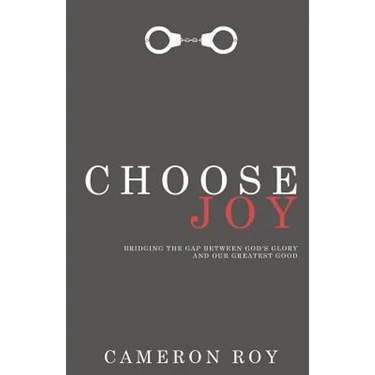 Choose Joy: Bridging the Gap between God's Glory and Our Greatest Good