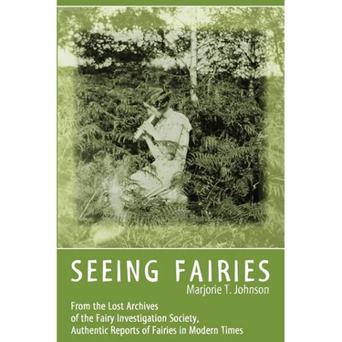 Seeing Fairies: From the Lost Archives of the Fairy Investigation Society, Authentic Reports of Fairies in Modern Times