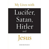 My Lives with Lucifer, Satan, Hitler and Jesus