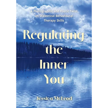 Regulating the Inner You: A Photographic and Poetic Twist on Dialectical Behavioural Therapy Skills