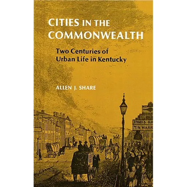 Cities in the Commonwealth: Two Centuries of Urban Life in Kentucky
