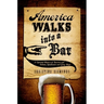 America Walks Into a Bar: A Spirited History of Taverns and Saloons, Speakeasies and Grog Shops