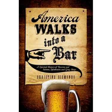 America Walks Into a Bar: A Spirited History of Taverns and Saloons, Speakeasies and Grog Shops
