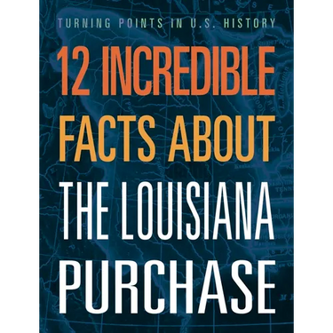 12 Incredible Facts about the Louisiana Purchase