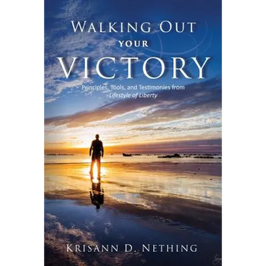 Walking Out Your Victory: Principles, Tools, and Testimonies from Lifestyle of Liberty