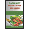 DASH Diet Weight Loss Solution 2024 Edition: A comprehensive guide to shedding pounds, boosting health and sustaining long-term wellness through the D