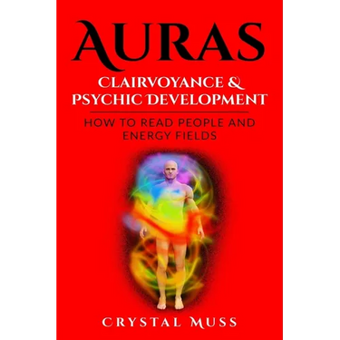 Auras: Clairvoyance & Psychic Development: Energy Fields and Reading People