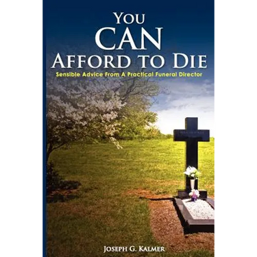 You Can Afford to Die; Sensible Advice from a Practical Funeral Director