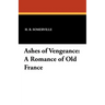 Ashes of Vengeance: A Romance of Old France