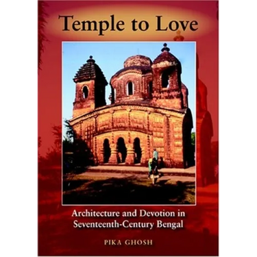 Temple to Love: Architecture and Devotion in Seventeenth-Century Bengal