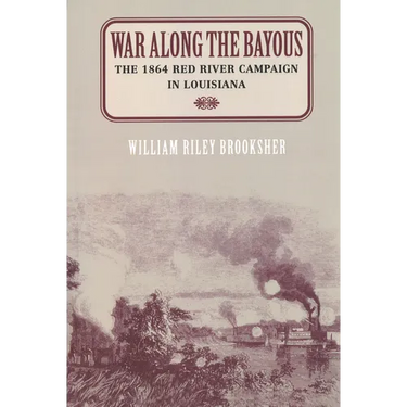 War Along the Bayous: The 1864 Red River Campaign in Louisiana