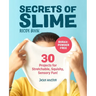 Secrets of Slime Recipe Book: 30 Projects for Stretchable, Squishy, Sensory Fun!