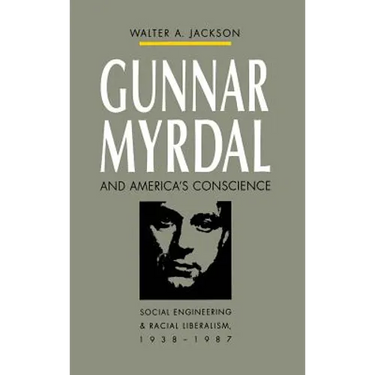 Gunnar Myrdal and America's Conscience: Social Engineering and Racial Liberalism, 1938-1987