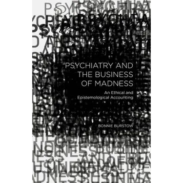 Psychiatry and the Business of Madness: An Ethical and Epistemological Accounting