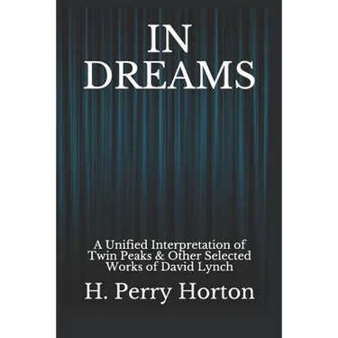 In Dreams: A Unified Interpretation of Twin Peaks & Other Selected Works of David Lynch