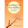 Unveiling Our True Reality: with the Wisdom of the Awakened Masters