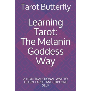 Learning Tarot: The Melanin Goddess Way: A NON TRADITIONAL WAY TO LEARN TAROT AND EXPLORE SELF
