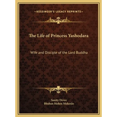 The Life of Princess Yashodara: Wife and Disciple of the Lord Buddha