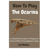 How To Play The Ocarina: A Comprehensive Guide To Playing The Ocarina With 10 Easy-Beginners Songs
