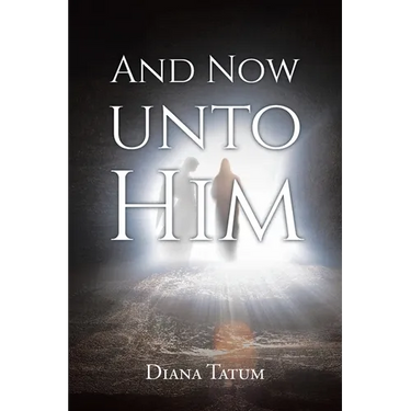 And Now Unto Him