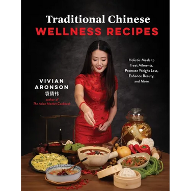 Traditional Chinese Wellness Recipes: Holistic Meals to Treat Ailments, Promote Weight Loss, Enhance Beauty, and More