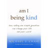 am I being kind: how asking one simple question can change your life...and your world