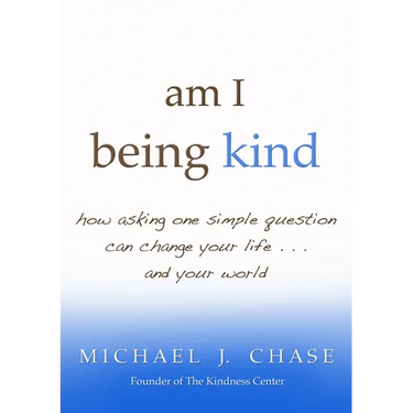 am I being kind: how asking one simple question can change your life...and your world
