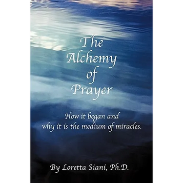 The Alchemy of Prayer: How It Began and Why It Is the Medium of Miracles