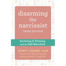 Disarming the Narcissist: Surviving and Thriving with the Self-Absorbed